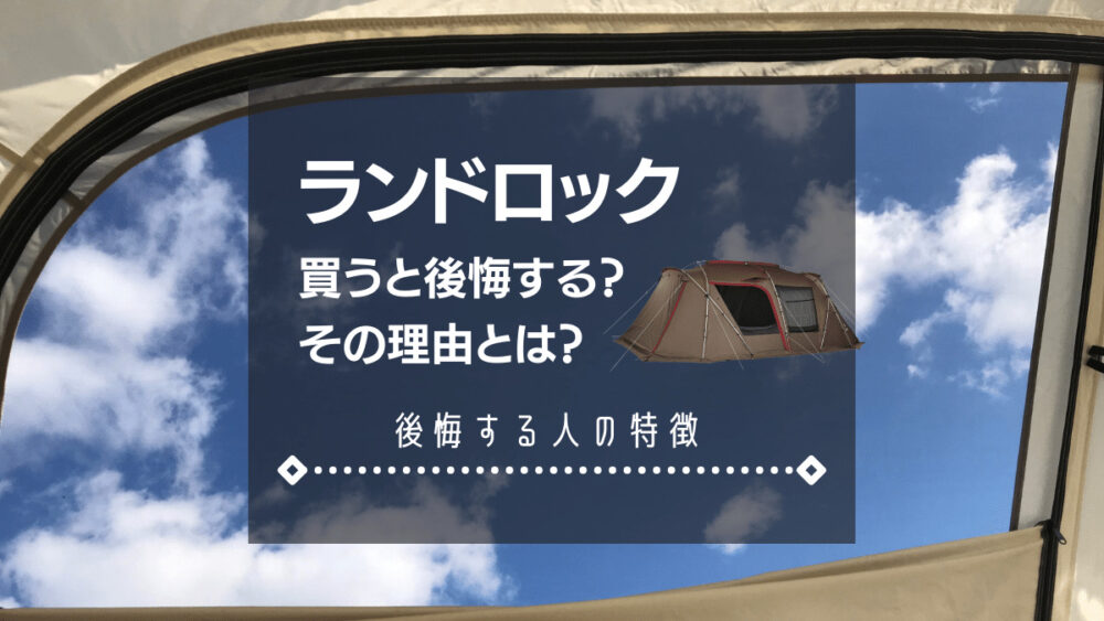ランドロック購入前にチェックすること 買うと後悔する人 その理由や欠点 スノーピーク はならっこブログ